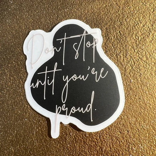 Don’t Stop Until You’re Proud Sticker